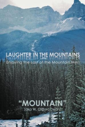 LAUGHTER in the MOUNTAINS: Enjoying the Last of the Mountain Men