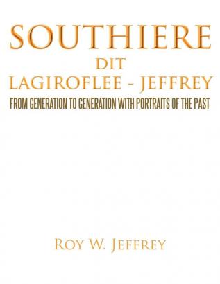 SOUTHIERE Dit LAGIROFLEE - JEFFREY: From Generation to Generation with Portraits of the Past