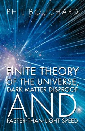 Finite Theory of the Universe Dark Matter Disproof and Faster-Than-Light Speed