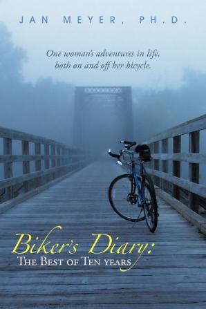 Biker's Diary: The Best of Ten Years: One Woman's Adventures in Life Both on and Off Her Bicycle.