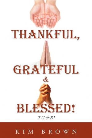 Thankful Grateful & Blessed! Tg&b!