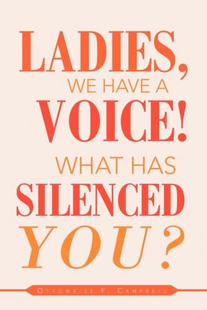 Ladies We Have a Voice! What Has Silenced You?