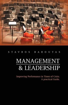 Management and Leadership: Improving Performance in Times of Crisis. a Practical Guide.