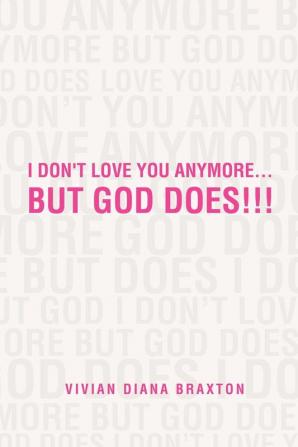 I Don't Love You Anymore...But God Does!!!: But God Does!!!