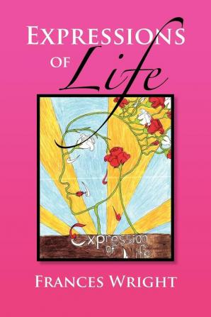 Expressions of Life: Poetry With A Message Of Life Love and Care