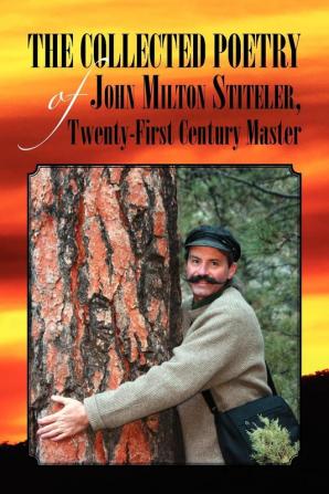 The Collected Poetry of John Milton Stiteler Twenty-First Century Master