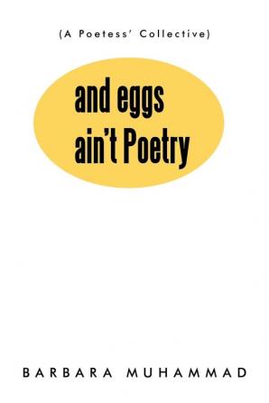 And Eggs Ain't Poetry: (A Poetess' Collective)