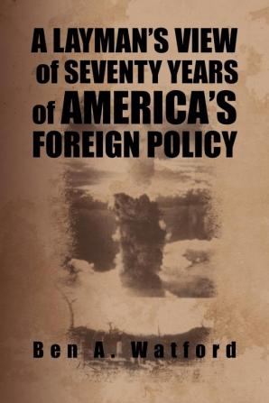 A Layman's View of Seventy Years of America's Foreign Policy