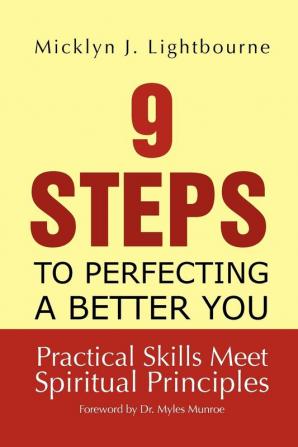 9 Steps To Perfecting A Better You: Practice Skills Meet Spiritual Principles: Practical Skills Meet Spiritual Principles