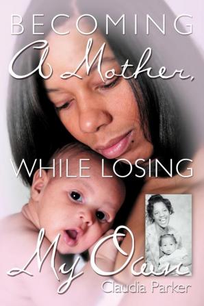 Becoming a Mother While Losing My Own