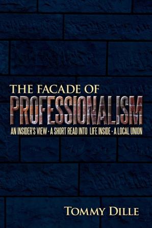 The Facade of Professionalism: An Insider's View . a Short Read Into Life Inside . a Local Union