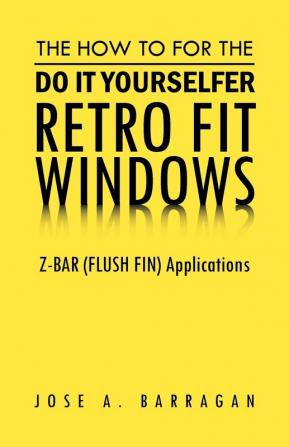 The How To For The Do It Yourselfer Retro Fit Windows: Z-BAR (FLUSH FIN) Applications