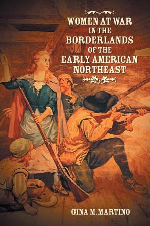 Women at War in the Borderlands of the Early American Northeast