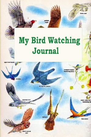 My Bird Watching Journal: A Birdwatching Log Book for Bird Watchers and Birders (A gift Idea for Teenagers and Adults)