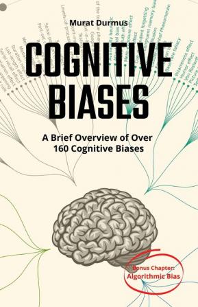 COGNITIVE BIASES - A Brief Overview of Over 160 Cognitive Biases