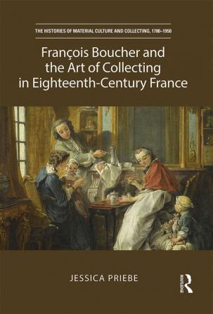 François Boucher and the Art of Collecting in Eighteenth-Century France