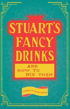 Stuart's Fancy Drinks and How to Mix Them - Containing Clear and Practical Directions for Mixing all Kinds of Cocktails Sours Egg Nog Sherry ... Pousse Cafes Invalids' Drinks Etc. Etc.