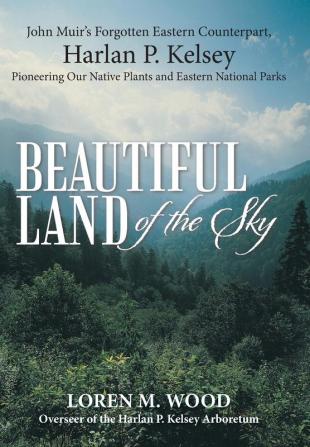 Beautiful Land of the Sky: John Muir's Forgotten Eastern Counterpart Harlan P. Kelsey