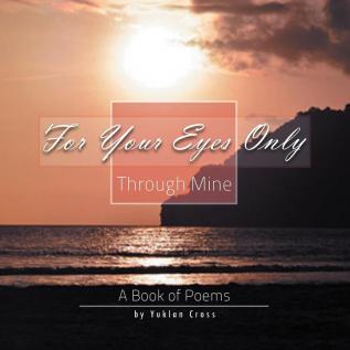 For Your Eyes Only Through Mine: A Book of Poems