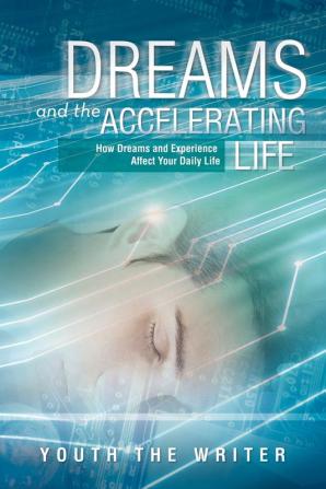 Dreams and the Accelerating Life: How Dreams and Experience Affect Your Daily Life