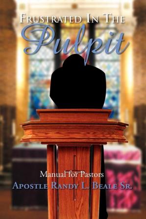 Frustrated in the Pulpit: Manual for Pastors