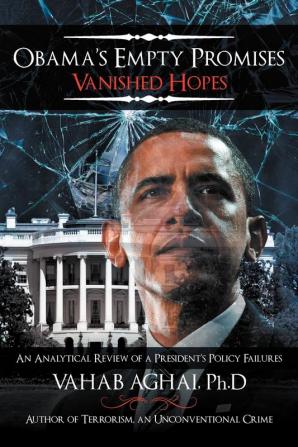 Obama's Empty Promises Vanished Hopes: An Analytical Review of a President's Policy Failures