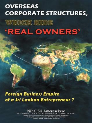 Overseas Corporate Structures Which Hide 'Real Owners': Foreign Business Empire of a Sri Lankan Entrepreneur ?