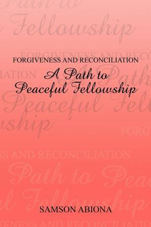 Forgiveness and Reconciliation: A Path to Peaceful Fellowship