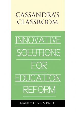 Cassandra's Classroom Innovative Solutions For Education Reform