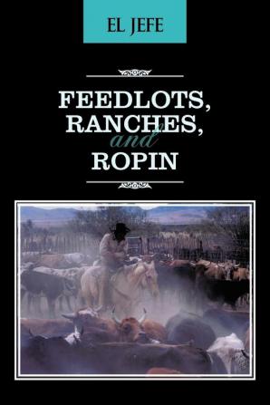 Feedlots Ranches and Ropin