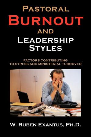 Pastoral Burnout And Leadership Styles: Factors Contributing to Stress and Ministerial Turnover