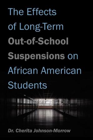 The Effects of Long-Term Out-of-School Suspensions on African American Students