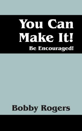 You Can Make It! Be Encouraged!