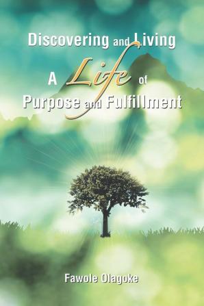 Discovering and Living A Life of Purpose and Fulfillment