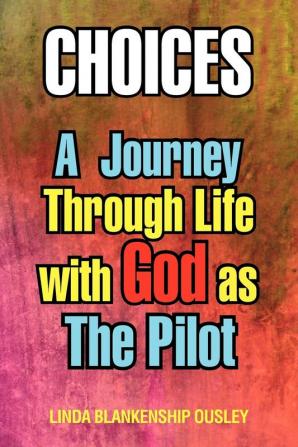 Choices: A Journey Through Life with God as the Pilot