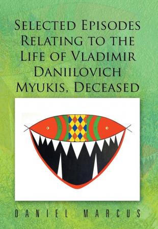 Selected Episodes Relating to the Life of Vladimir Daniilovich Myukis Deceased