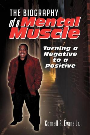 The Biography of a Mental Muscle: Turning a Negative to a Postive