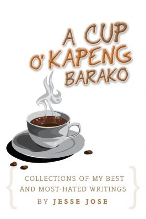 Collections of My Best and Most-Hated ''a Cup O' Kapeng Barako'' Writings