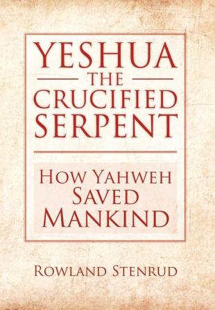 YESHUA THE CRUCIFIED SERPENT