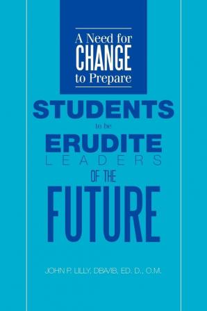 A Need for Change to Prepare Students to Be Erudite Leaders of the Future