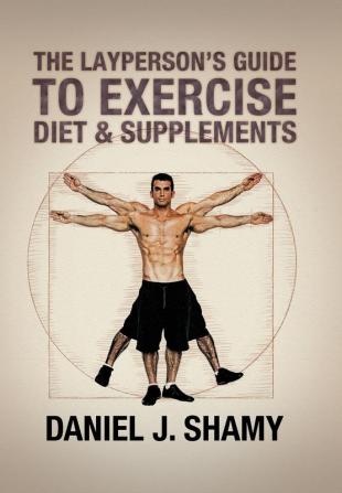 The Layperson's Guide to Exercise Diet & Supplements