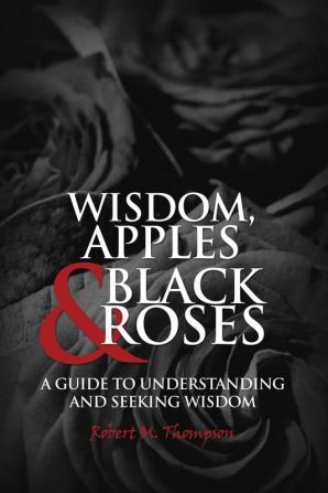 Wisdom Apples & Black Roses: A Guide to Understanding and Seeking Wisdom