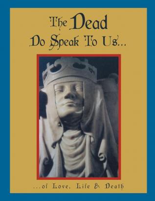 The Dead Do Speak To Us...: ...of Love Life & Death