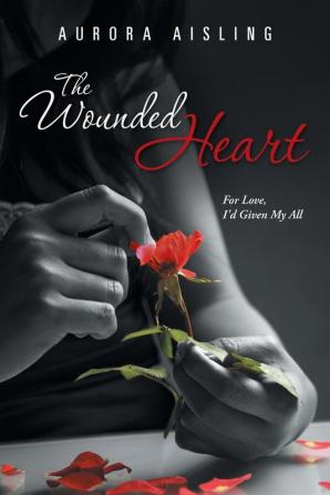 The Wounded Heart: For Love I'd Given My All