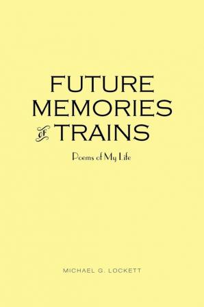 Future Memories of Trains: Poems of My Life