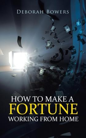 How to Make a Fortune Working from Home