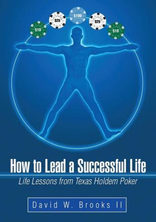 How to Lead a Successful Life: Life Lessons from Texas Holdem Poker