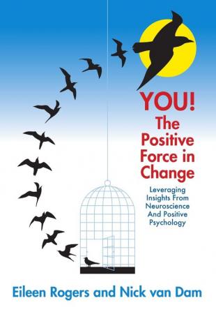 YOU! The Positive Force in Change: Leveraging Insights from Neuroscience and Positive Psychology