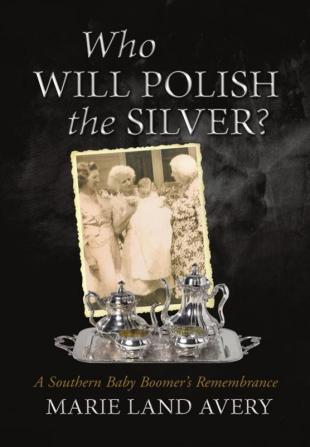 Who Will Polish the Silver?: A Southern Baby Boomer's Remembrance