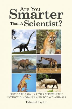 Are You Smarter Than A Scientist?: Notice the Similarities Between the 'Extinct Dinosaurs' and Today's Animals